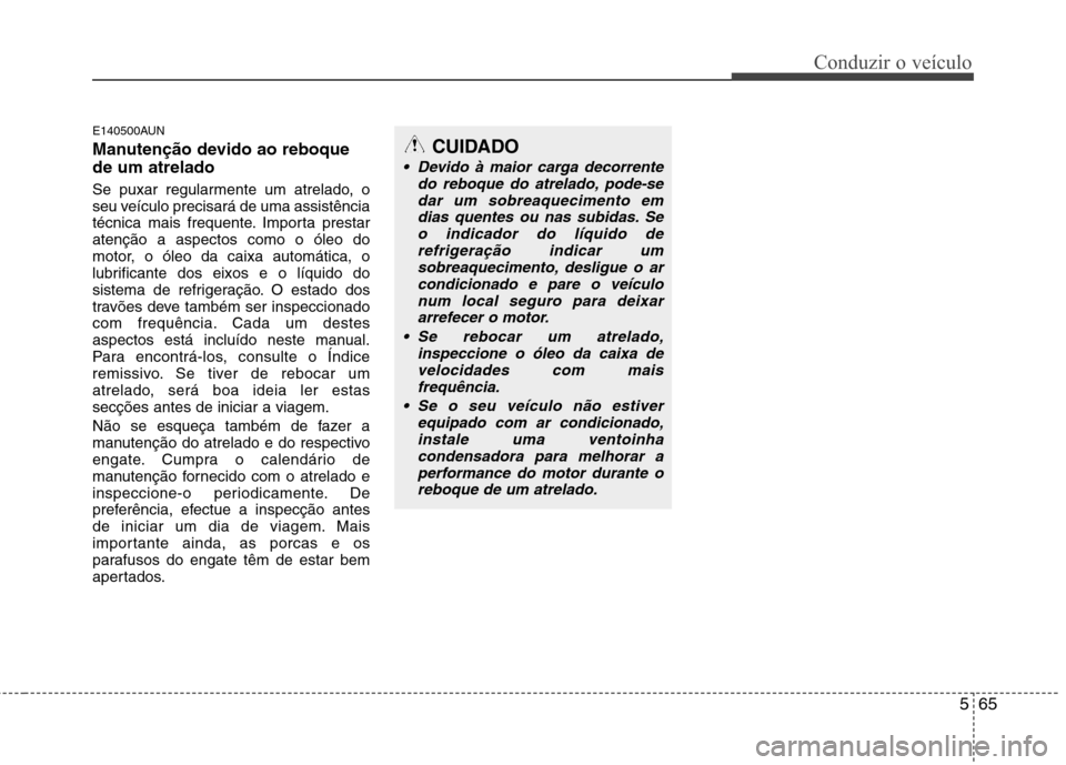 Hyundai Santa Fe 2010  Manual do proprietário (in Portuguese) 565
Conduzir o veículo
E140500AUN 
Manutenção devido ao reboque de um atrelado   
Se puxar regularmente um atrelado, o 
seu veículo precisará de uma assistência
técnica mais frequente. Importa 
