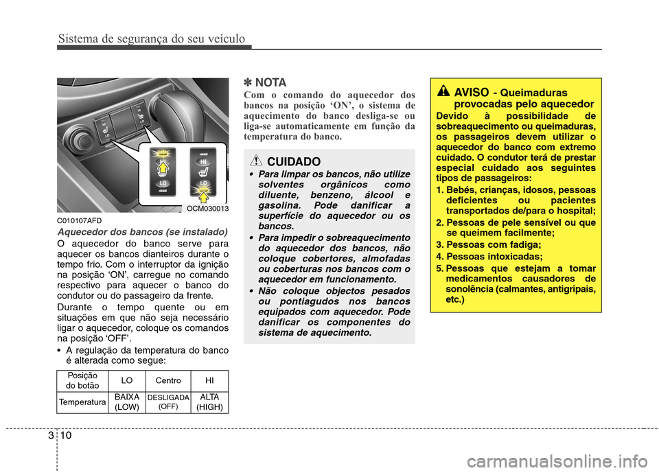 Hyundai Santa Fe 2010 Manual do proprietário (in Portuguese) Sistema de segurança do seu veículo
10
3
C010107AFD
Aquecedor dos bancos (se instalado)
O aquecedor do banco serve para
aquecer os bancos dianteiros durante o
tempo frio. Com o interruptor da igni Hyundai Santa Fe 2010 Manual do proprietário (in Portuguese) Sistema de segurança do seu veículo
10
3
C010107AFD
Aquecedor dos bancos (se instalado)
O aquecedor do banco serve para
aquecer os bancos dianteiros durante o
tempo frio. Com o interruptor da igni