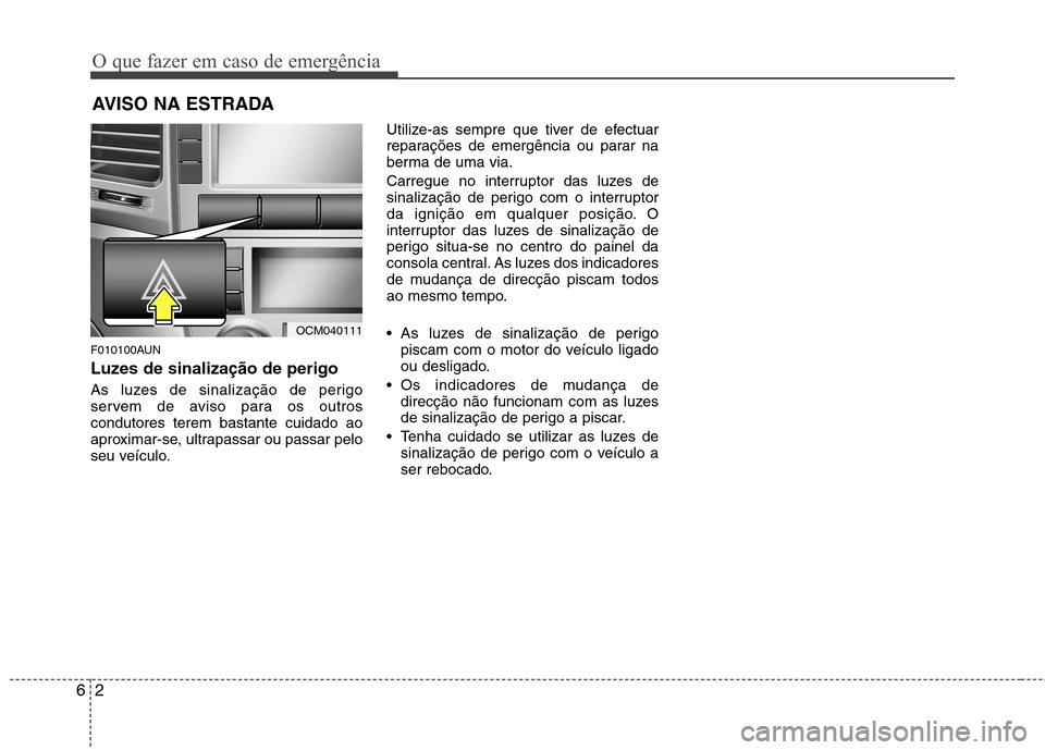 Hyundai Santa Fe 2010 Manual do proprietário (in Portuguese) O que fazer em caso de emergência
2
6
AVISO NA ESTRADA
F010100AUN
Luzes de sinalização de perigo
As luzes de sinalização de perigo
servem de aviso para os outroscondutores terem bastante cuid Hyundai Santa Fe 2010 Manual do proprietário (in Portuguese) O que fazer em caso de emergência
2
6
AVISO NA ESTRADA
F010100AUN
Luzes de sinalização de perigo
As luzes de sinalização de perigo
servem de aviso para os outroscondutores terem bastante cuid