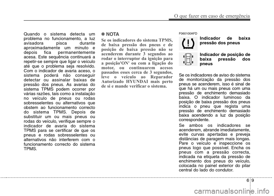 Hyundai Santa Fe 2010 Manual do proprietário (in Portuguese) 69
O que fazer em caso de emergência
Quando o sistema detecta um
problema no funcionamento, a luz
avisadora pisca durante
aproximadamente um minuto e
depois fica permanentemente
acesa. Este sequênc Hyundai Santa Fe 2010 Manual do proprietário (in Portuguese) 69
O que fazer em caso de emergência
Quando o sistema detecta um
problema no funcionamento, a luz
avisadora pisca durante
aproximadamente um minuto e
depois fica permanentemente
acesa. Este sequênc