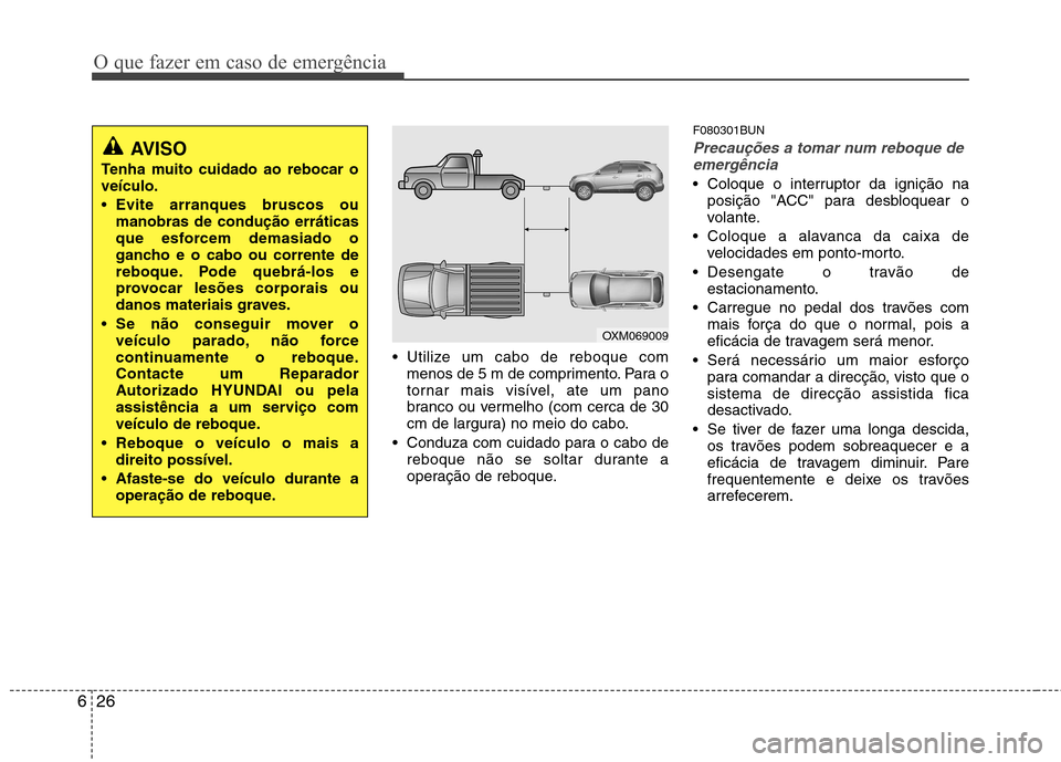 Hyundai Santa Fe 2010 Manual do proprietário (in Portuguese) O que fazer em caso de emergência
26
6
Utilize um cabo de reboque com
menos de 5 m de comprimento. Para o
tornar mais visível, ate um pano
branco ou vermelho (com cerca de 30
cm de largura) no mei Hyundai Santa Fe 2010 Manual do proprietário (in Portuguese) O que fazer em caso de emergência
26
6
Utilize um cabo de reboque com
menos de 5 m de comprimento. Para o
tornar mais visível, ate um pano
branco ou vermelho (com cerca de 30
cm de largura) no mei