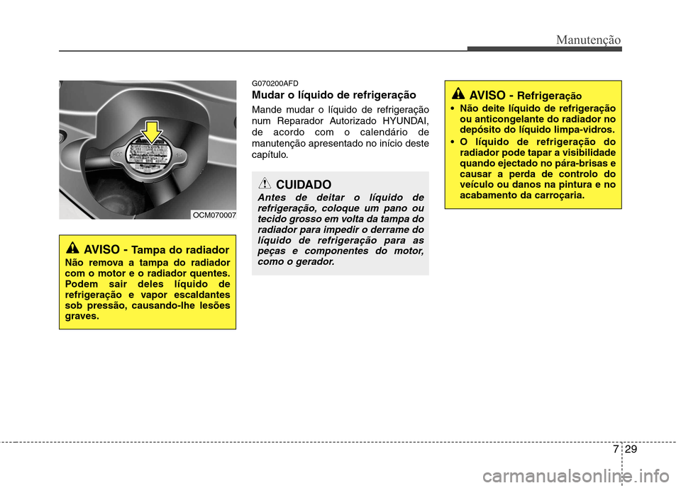 Hyundai Santa Fe 2010 Manual do proprietário (in Portuguese) 729
Manutenção
G070200AFD
Mudar o líquido de refrigeração
Mande mudar o líquido de refrigeração
num Reparador Autorizado HYUNDAI,
de acordo com o calendário de
manutenção apresentado no Hyundai Santa Fe 2010 Manual do proprietário (in Portuguese) 729
Manutenção
G070200AFD
Mudar o líquido de refrigeração
Mande mudar o líquido de refrigeração
num Reparador Autorizado HYUNDAI,
de acordo com o calendário de
manutenção apresentado no