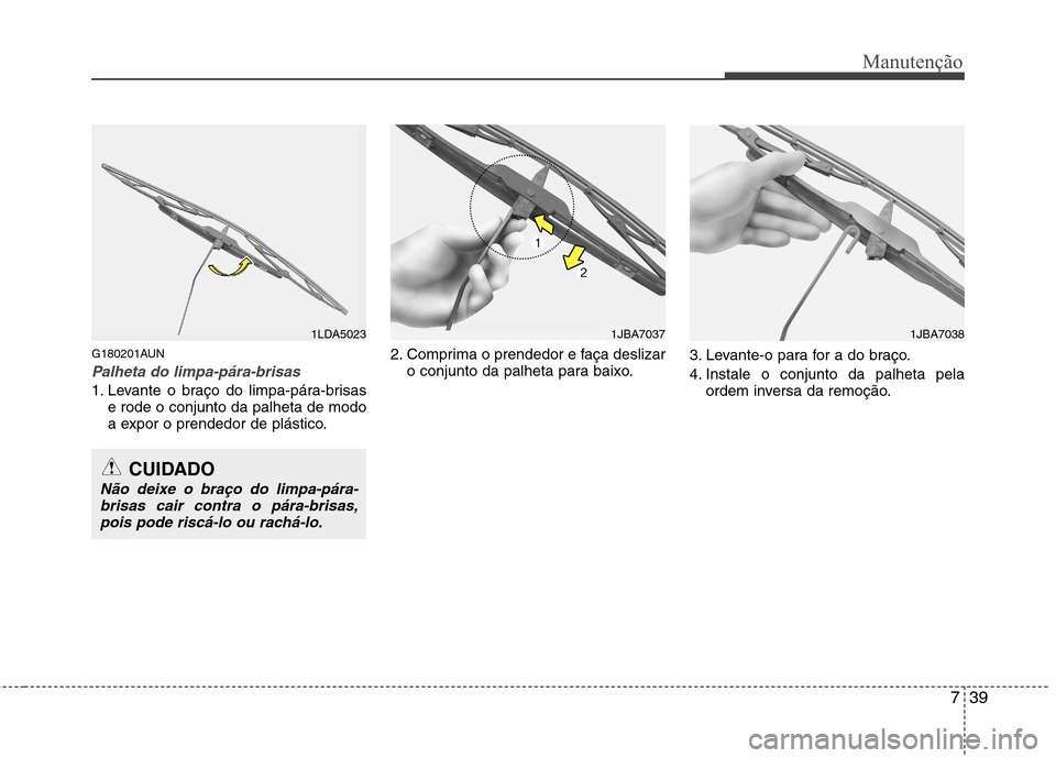 Hyundai Santa Fe 2010 Manual do proprietário (in Portuguese) 739
Manutenção
G180201AUN
Palheta do limpa-pára-brisas
1. Levante o braço do limpa-pára-brisase rode o conjunto da palheta de modo
a expor o prendedor de plástico. 2. Comprima o prendedor e fa Hyundai Santa Fe 2010 Manual do proprietário (in Portuguese) 739
Manutenção
G180201AUN
Palheta do limpa-pára-brisas
1. Levante o braço do limpa-pára-brisase rode o conjunto da palheta de modo
a expor o prendedor de plástico. 2. Comprima o prendedor e fa