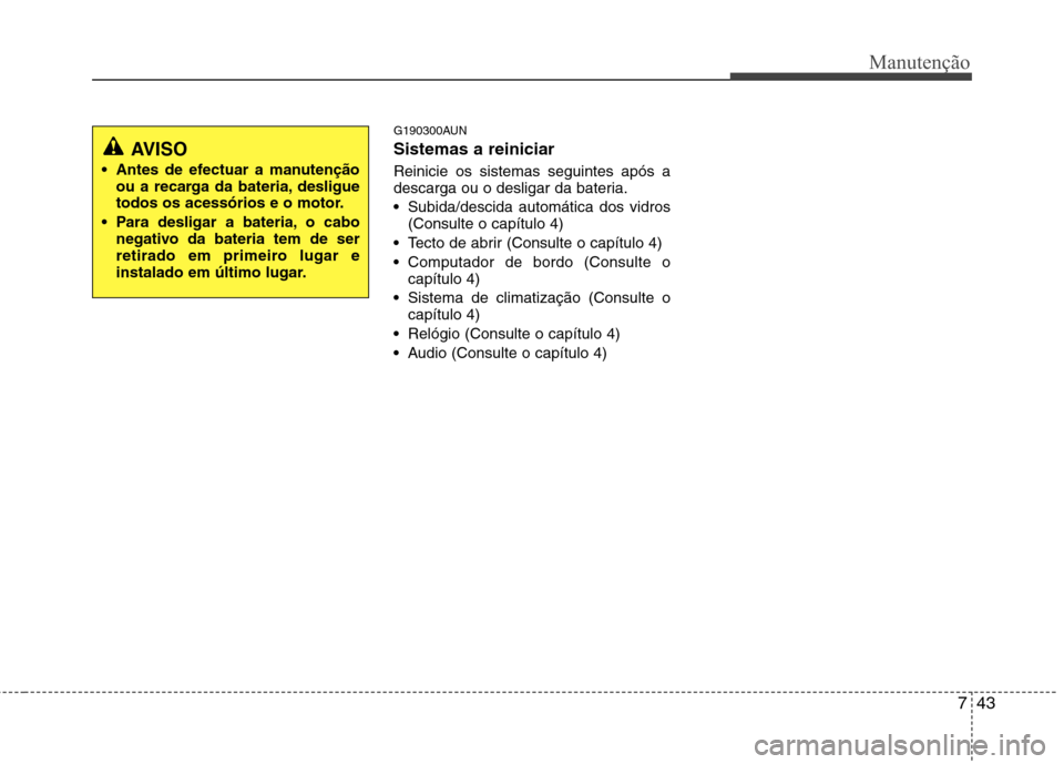 Hyundai Santa Fe 2010 Manual do proprietário (in Portuguese) 743
Manutenção
G190300AUN Sistemas a reiniciar Reinicie os sistemas seguintes após a
descarga ou o desligar da bateria. Subida/descida automática dos vidros (Consulte o capítulo 4)
Tecto de abr Hyundai Santa Fe 2010 Manual do proprietário (in Portuguese) 743
Manutenção
G190300AUN Sistemas a reiniciar Reinicie os sistemas seguintes após a
descarga ou o desligar da bateria. Subida/descida automática dos vidros (Consulte o capítulo 4)
Tecto de abr