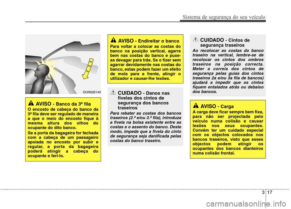 Hyundai Santa Fe 2010 Manual do proprietário (in Portuguese) 317
Sistema de segurança do seu veículo
OUN026140
AVISO - Banco da 3 ªfila
O encosto de cabeça do banco da
3ª fila deve ser regulado de maneiraa que o meio do encosto fique àmesma altura dos ol Hyundai Santa Fe 2010 Manual do proprietário (in Portuguese) 317
Sistema de segurança do seu veículo
OUN026140
AVISO - Banco da 3 ªfila
O encosto de cabeça do banco da
3ª fila deve ser regulado de maneiraa que o meio do encosto fique àmesma altura dos ol