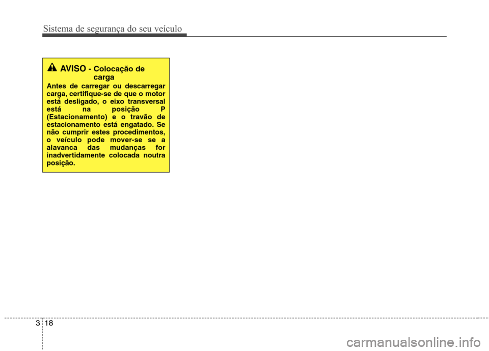Hyundai Santa Fe 2010 Manual do proprietário (in Portuguese) Sistema de segurança do seu veículo
18
3
AVISO - Colocação de
carga
Antes de carregar ou descarregar
carga, certifique-se de que o motor
está desligado, o eixo transversalestá na posição P
(E Hyundai Santa Fe 2010 Manual do proprietário (in Portuguese) Sistema de segurança do seu veículo
18
3
AVISO - Colocação de
carga
Antes de carregar ou descarregar
carga, certifique-se de que o motor
está desligado, o eixo transversalestá na posição P
(E