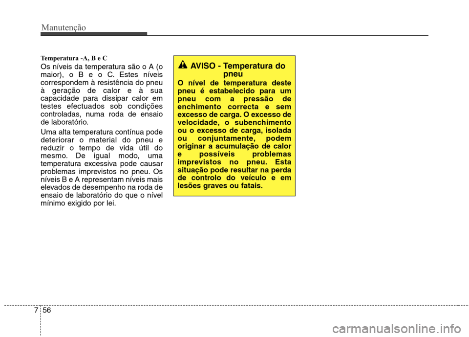 Hyundai Santa Fe 2010 Manual do proprietário (in Portuguese) Manutenção
56
7
Temperatura -A, B e C
Os níveis da temperatura são o A (o
maior), o B e o C. Estes níveiscorrespondem à resistência do pneu
à geração de calor e à sua
capacidade para dis Hyundai Santa Fe 2010 Manual do proprietário (in Portuguese) Manutenção
56
7
Temperatura -A, B e C
Os níveis da temperatura são o A (o
maior), o B e o C. Estes níveiscorrespondem à resistência do pneu
à geração de calor e à sua
capacidade para dis