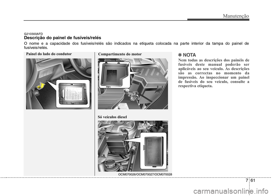 Hyundai Santa Fe 2010 Manual do proprietário (in Portuguese) 761
Manutenção
✽✽NOTA
Nem todas as descrições dos painéis de
fusíveis deste manual poderão ser
aplicáveis ao seu veículo. As descrições
são as correctas no momento da
impressão. Ao i Hyundai Santa Fe 2010 Manual do proprietário (in Portuguese) 761
Manutenção
✽✽NOTA
Nem todas as descrições dos painéis de
fusíveis deste manual poderão ser
aplicáveis ao seu veículo. As descrições
são as correctas no momento da
impressão. Ao i