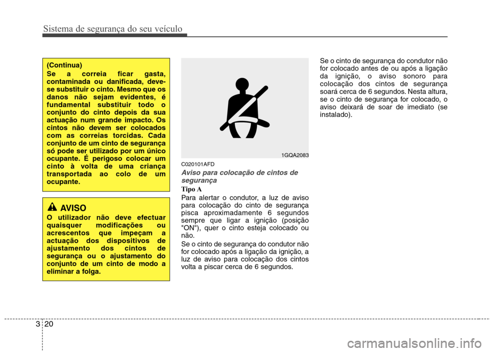 Hyundai Santa Fe 2010 Manual do proprietário (in Portuguese) Sistema de segurança do seu veículo
20
3
C020101AFD
Aviso para colocação de cintos de
segurança
Tipo A
Para alertar o condutor, a luz de aviso
para colocação do cinto de segurança
pisca apro Hyundai Santa Fe 2010 Manual do proprietário (in Portuguese) Sistema de segurança do seu veículo
20
3
C020101AFD
Aviso para colocação de cintos de
segurança
Tipo A
Para alertar o condutor, a luz de aviso
para colocação do cinto de segurança
pisca apro