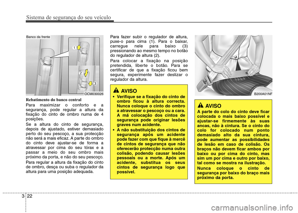 Hyundai Santa Fe 2010 Manual do proprietário (in Portuguese) Sistema de segurança do seu veículo
22
3
Rebatimento do banco central
Para maximizar o conforto e a
segurança, pode regular a altura da
fixação do cinto de ombro numa de 4
posições.
Se a alt Hyundai Santa Fe 2010 Manual do proprietário (in Portuguese) Sistema de segurança do seu veículo
22
3
Rebatimento do banco central
Para maximizar o conforto e a
segurança, pode regular a altura da
fixação do cinto de ombro numa de 4
posições.
Se a alt