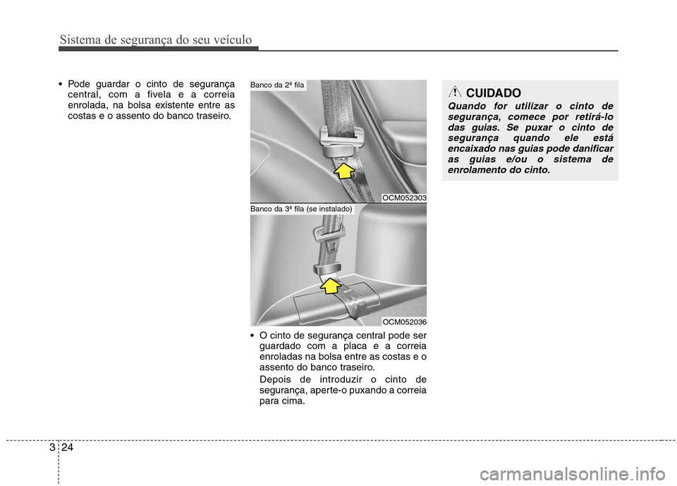 Hyundai Santa Fe 2010 Manual do proprietário (in Portuguese) Sistema de segurança do seu veículo
24
3
Pode guardar o cinto de segurança
central, com a fivela e a correia
enrolada, na bolsa existente entre as
costas e o assento do banco traseiro.
O cinto d Hyundai Santa Fe 2010 Manual do proprietário (in Portuguese) Sistema de segurança do seu veículo
24
3
Pode guardar o cinto de segurança
central, com a fivela e a correia
enrolada, na bolsa existente entre as
costas e o assento do banco traseiro.
O cinto d