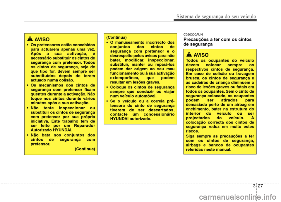 Hyundai Santa Fe 2010 Manual do proprietário (in Portuguese) 327
Sistema de segurança do seu veículo
C020300AUN Precauções a ter com os cintos de segurança
AVISO
Os pretensores estão concebidos para actuarem apenas uma vez.
Após a sua activação, éne Hyundai Santa Fe 2010 Manual do proprietário (in Portuguese) 327
Sistema de segurança do seu veículo
C020300AUN Precauções a ter com os cintos de segurança
AVISO
Os pretensores estão concebidos para actuarem apenas uma vez.
Após a sua activação, éne