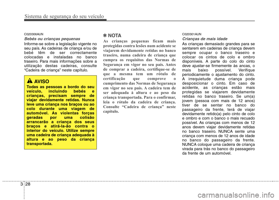 Hyundai Santa Fe 2010 Manual do proprietário (in Portuguese) Sistema de segurança do seu veículo
28
3
C020306AUN
Bebés ou crianças pequenas
Informe-se sobre a legislação vigente no
seu país. As cadeiras de criança e/ou debebé têm de ser correctamente Hyundai Santa Fe 2010 Manual do proprietário (in Portuguese) Sistema de segurança do seu veículo
28
3
C020306AUN
Bebés ou crianças pequenas
Informe-se sobre a legislação vigente no
seu país. As cadeiras de criança e/ou debebé têm de ser correctamente