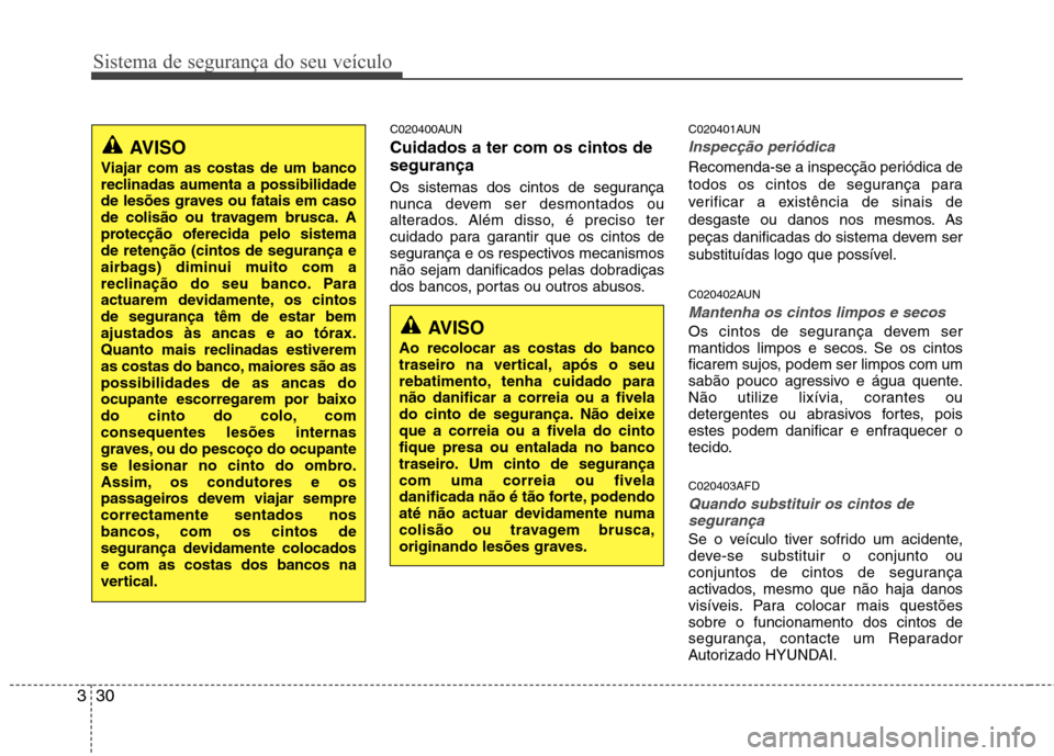 Hyundai Santa Fe 2010 Manual do proprietário (in Portuguese) Sistema de segurança do seu veículo
30
3
C020400AUN Cuidados a ter com os cintos de segurança
Os sistemas dos cintos de segurança
nunca devem ser desmontados ou
alterados. Além disso, é precis Hyundai Santa Fe 2010 Manual do proprietário (in Portuguese) Sistema de segurança do seu veículo
30
3
C020400AUN Cuidados a ter com os cintos de segurança
Os sistemas dos cintos de segurança
nunca devem ser desmontados ou
alterados. Além disso, é precis