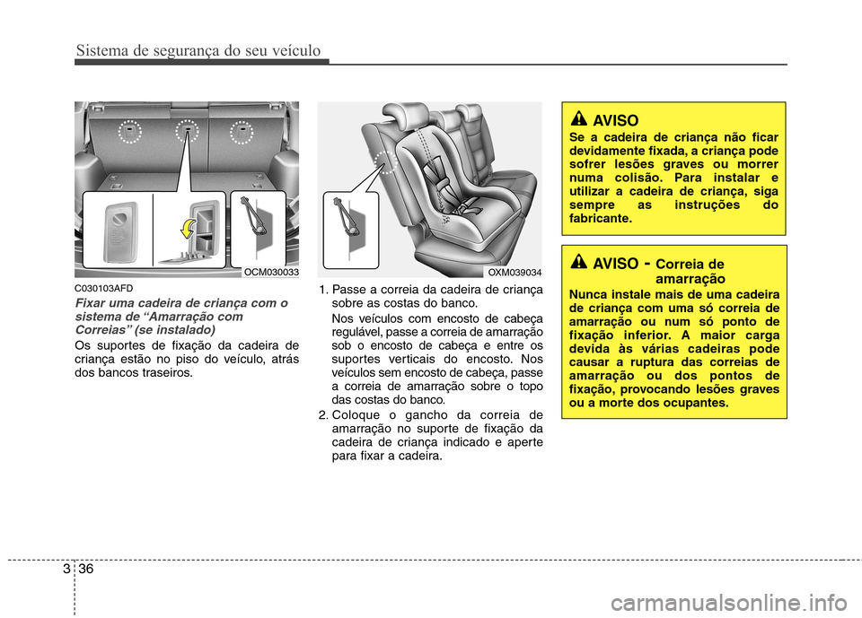 Hyundai Santa Fe 2010 Manual do proprietário (in Portuguese) Sistema de segurança do seu veículo
36
3
C030103AFD
Fixar uma cadeira de criança com o
sistema de “Amarração com
Correias” (se instalado)
Os suportes de fixação da cadeira de
criança est Hyundai Santa Fe 2010 Manual do proprietário (in Portuguese) Sistema de segurança do seu veículo
36
3
C030103AFD
Fixar uma cadeira de criança com o
sistema de “Amarração com
Correias” (se instalado)
Os suportes de fixação da cadeira de
criança est