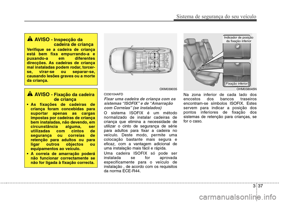 Hyundai Santa Fe 2010 Manual do proprietário (in Portuguese) 337
Sistema de segurança do seu veículo
C030104AFD
Fixar uma cadeira de criança com ossistemas “ISOFIX” e de “Amarraçãocom Correias” (se instalados)
O sistema ISOFIX é um método
norma Hyundai Santa Fe 2010 Manual do proprietário (in Portuguese) 337
Sistema de segurança do seu veículo
C030104AFD
Fixar uma cadeira de criança com ossistemas “ISOFIX” e de “Amarraçãocom Correias” (se instalados)
O sistema ISOFIX é um método
norma