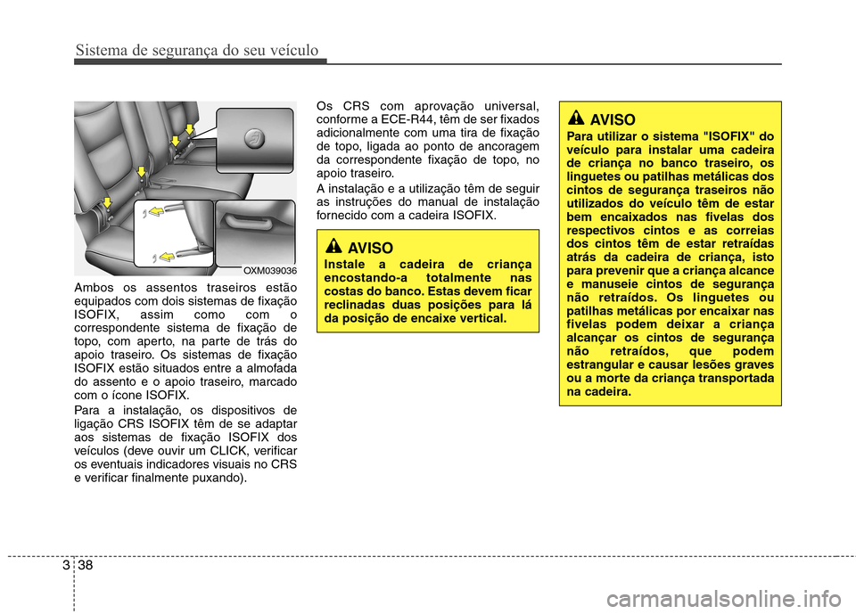 Hyundai Santa Fe 2010 Manual do proprietário (in Portuguese) Sistema de segurança do seu veículo
38
3
Ambos os assentos traseiros estão equipados com dois sistemas de fixaçãoISOFIX, assim como com ocorrespondente sistema de fixação de
topo, com aperto, n Hyundai Santa Fe 2010 Manual do proprietário (in Portuguese) Sistema de segurança do seu veículo
38
3
Ambos os assentos traseiros estão equipados com dois sistemas de fixaçãoISOFIX, assim como com ocorrespondente sistema de fixação de
topo, com aperto, n