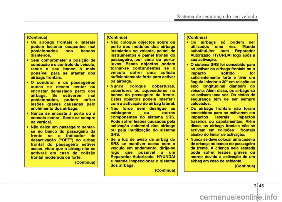 Hyundai Santa Fe 2010 Manual do proprietário (in Portuguese) 345
Sistema de segurança do seu veículo
(Continua)
Os airbags frontais e lateraispodem lesionar ocupantes mal posicionados nos bancos
dianteiros.
Sem comprometer a posição de condução e o con Hyundai Santa Fe 2010 Manual do proprietário (in Portuguese) 345
Sistema de segurança do seu veículo
(Continua)
Os airbags frontais e lateraispodem lesionar ocupantes mal posicionados nos bancos
dianteiros.
Sem comprometer a posição de condução e o con