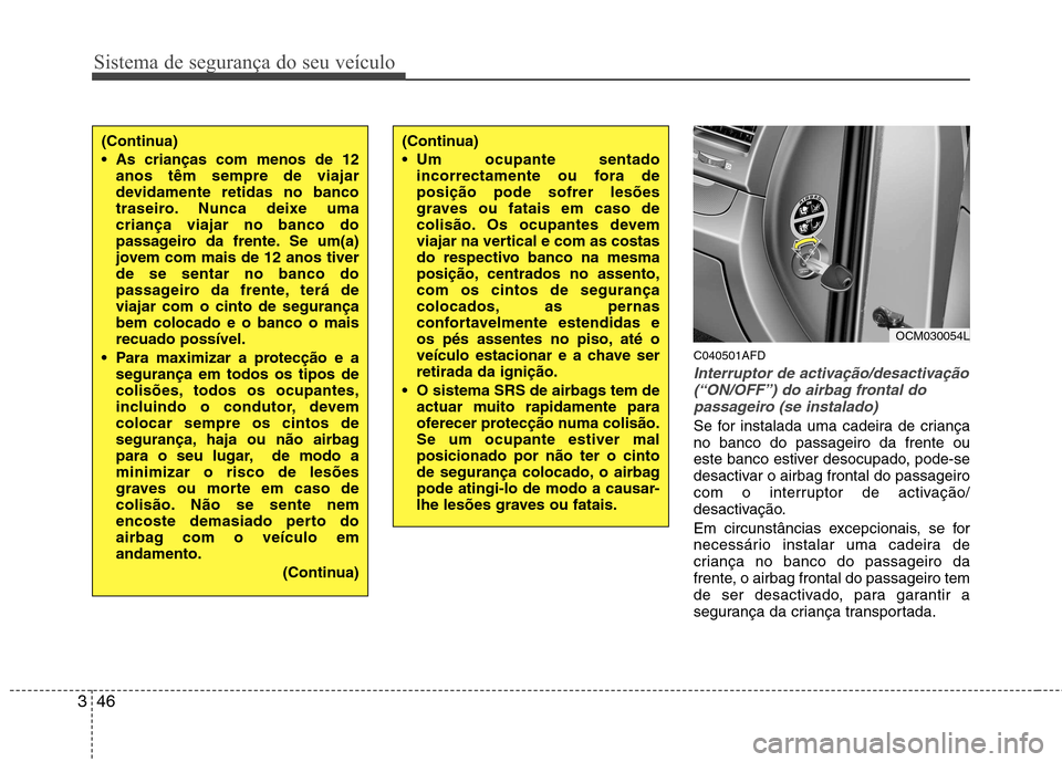 Hyundai Santa Fe 2010 Manual do proprietário (in Portuguese) Sistema de segurança do seu veículo
46
3
C040501AFD
Interruptor de activação/desactivação
(“ON/OFF”) do airbag frontal do passageiro (se instalado)
Se for instalada uma cadeira de criança n Hyundai Santa Fe 2010 Manual do proprietário (in Portuguese) Sistema de segurança do seu veículo
46
3
C040501AFD
Interruptor de activação/desactivação
(“ON/OFF”) do airbag frontal do passageiro (se instalado)
Se for instalada uma cadeira de criança n