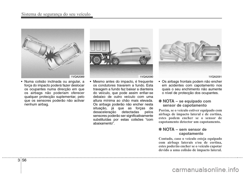 Hyundai Santa Fe 2010 Manual do proprietário (in Portuguese) Sistema de segurança do seu veículo
56
3
Numa colisão inclinada ou angular, a
força do impacto poderá fazer deslocar
os ocupantes numa direcção em que
os airbags não poderiam oferecer
qualqu Hyundai Santa Fe 2010 Manual do proprietário (in Portuguese) Sistema de segurança do seu veículo
56
3
Numa colisão inclinada ou angular, a
força do impacto poderá fazer deslocar
os ocupantes numa direcção em que
os airbags não poderiam oferecer
qualqu