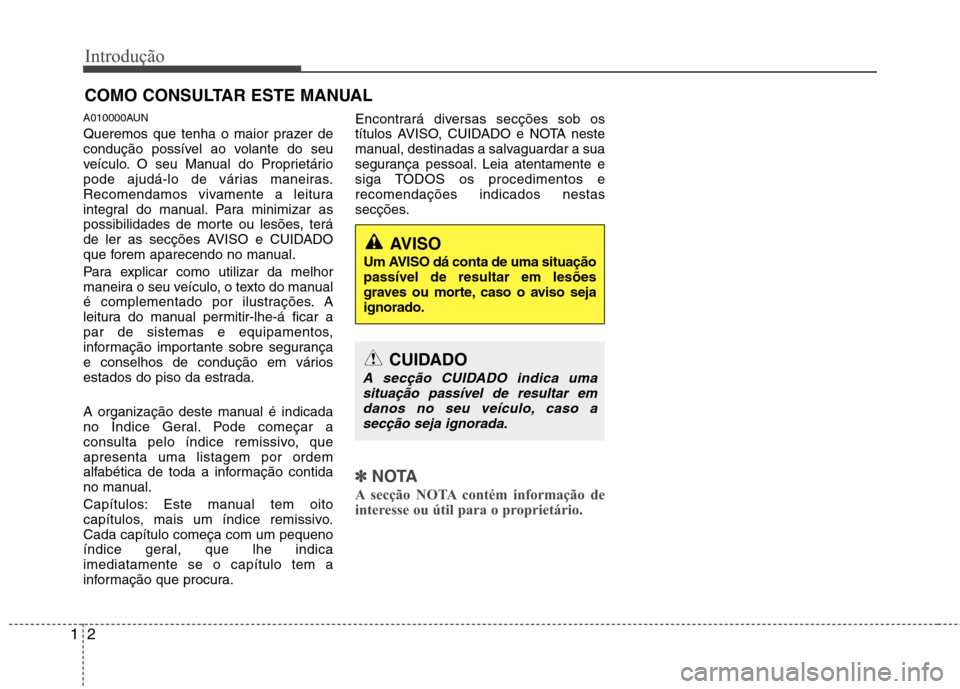 Hyundai Santa Fe 2010 Manual do proprietário (in Portuguese) Introdução
2
1
A010000AUN
Queremos que tenha o maior prazer de
condução possível ao volante do seu
veículo. O seu Manual do Proprietário
pode ajudá-lo de várias maneiras.
Recomendamos vivam Hyundai Santa Fe 2010 Manual do proprietário (in Portuguese) Introdução
2
1
A010000AUN
Queremos que tenha o maior prazer de
condução possível ao volante do seu
veículo. O seu Manual do Proprietário
pode ajudá-lo de várias maneiras.
Recomendamos vivam