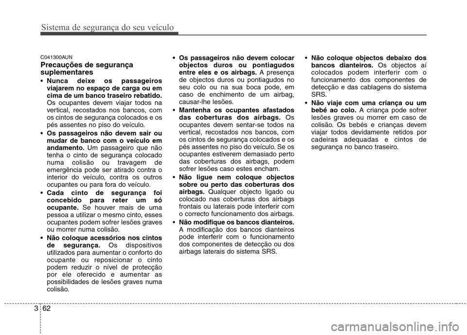 Hyundai Santa Fe 2010 Manual do proprietário (in Portuguese) Sistema de segurança do seu veículo
62
3
C041300AUN Precauções de segurança suplementares Nunca deixe os passageiros
viajarem no espaço de carga ou em
cima de um banco traseiro rebatido.
Os oc Hyundai Santa Fe 2010 Manual do proprietário (in Portuguese) Sistema de segurança do seu veículo
62
3
C041300AUN Precauções de segurança suplementares Nunca deixe os passageiros
viajarem no espaço de carga ou em
cima de um banco traseiro rebatido.
Os oc