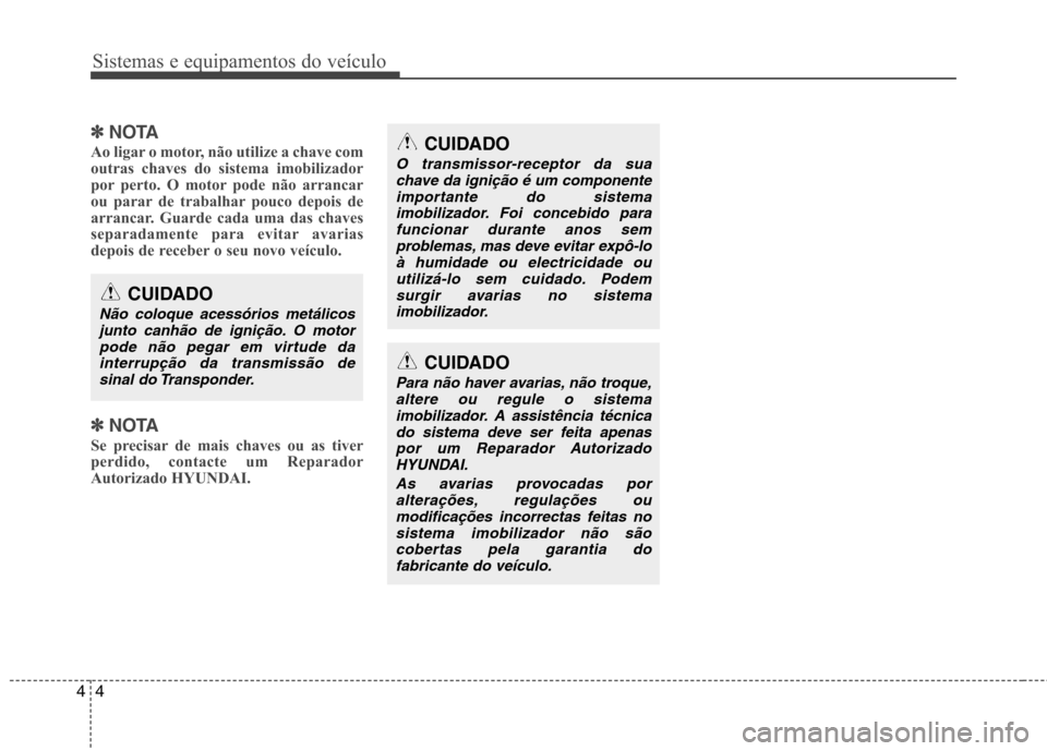 Hyundai Santa Fe 2010 Manual do proprietário (in Portuguese) Sistemas e equipamentos do veículo
4
4
✽✽
NOTA
Ao ligar o motor, não utilize a chave com
outras chaves do sistema imobilizador
por perto. O motor pode não arrancar
ou parar de trabalhar pouco Hyundai Santa Fe 2010 Manual do proprietário (in Portuguese) Sistemas e equipamentos do veículo
4
4
✽✽
NOTA
Ao ligar o motor, não utilize a chave com
outras chaves do sistema imobilizador
por perto. O motor pode não arrancar
ou parar de trabalhar pouco
