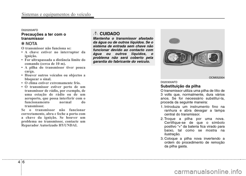 Hyundai Santa Fe 2010 Manual do proprietário (in Portuguese) Sistemas e equipamentos do veículo
6
4
D020200AFD Precauções a ter com o transmissor
✽✽
NOTA
O transmissor não funciona se:
A chave estiver no interruptor da ignição.
For ultrapassada a Hyundai Santa Fe 2010 Manual do proprietário (in Portuguese) Sistemas e equipamentos do veículo
6
4
D020200AFD Precauções a ter com o transmissor
✽✽
NOTA
O transmissor não funciona se:
A chave estiver no interruptor da ignição.
For ultrapassada a