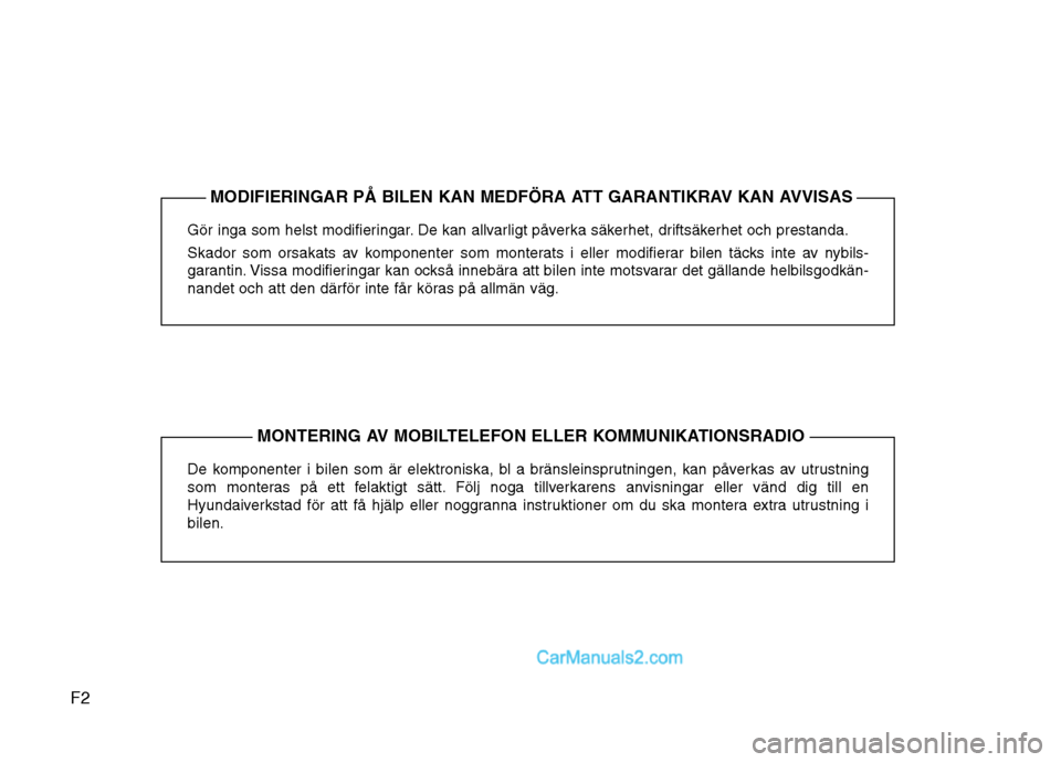 Hyundai Santa Fe 2010 Ägarmanual (in Swedish) F2Gör inga som helst modifieringar. De kan allvarligt påverka säkerhet, driftsäkerhet och prestanda.
Skador som orsakats av komponenter som monterats i eller modifierar bilen täcks inte av nybil Hyundai Santa Fe 2010 Ägarmanual (in Swedish) F2Gör inga som helst modifieringar. De kan allvarligt påverka säkerhet, driftsäkerhet och prestanda.
Skador som orsakats av komponenter som monterats i eller modifierar bilen täcks inte av nybil