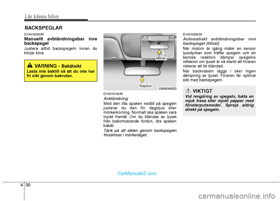 Hyundai Santa Fe 2010 Ägarmanual (in Swedish) Lär känna bilen
30
4
D140100AUN
Manuellt avbländningsbar inre
backspegel
Justera alltid backspegeln innan du
börjar köra.
D140101AUN
Avbländning
Med den lilla spaken nedtill på spegeln
jus Hyundai Santa Fe 2010 Ägarmanual (in Swedish) Lär känna bilen
30
4
D140100AUN
Manuellt avbländningsbar inre
backspegel
Justera alltid backspegeln innan du
börjar köra.
D140101AUN
Avbländning
Med den lilla spaken nedtill på spegeln
jus