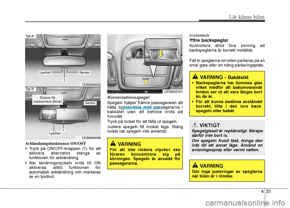 Hyundai Santa Fe 2010 Ägarmanual (in Swedish) 431
Lär känna bilen
Avbländningsfunktionen ON/OFF
Tryck på ON/OFF-knappen (1) för attaktivera alternativt stänga av
funktionen för avbländning.
När tändningsnyckeln vrids till ON aktiver Hyundai Santa Fe 2010 Ägarmanual (in Swedish) 431
Lär känna bilen
Avbländningsfunktionen ON/OFF
Tryck på ON/OFF-knappen (1) för attaktivera alternativt stänga av
funktionen för avbländning.
När tändningsnyckeln vrids till ON aktiver