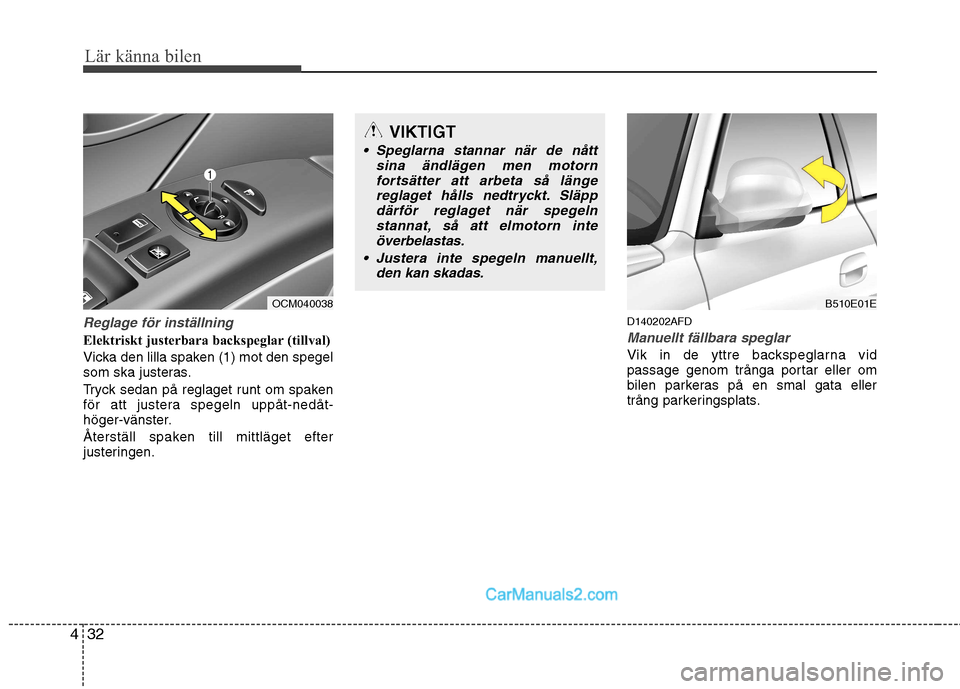 Hyundai Santa Fe 2010 Ägarmanual (in Swedish) Lär känna bilen
32
4
Reglage för inställning
Elektriskt justerbara backspeglar (tillval)
Vicka den lilla spaken (1) mot den spegel
som ska justeras.
Tryck sedan på reglaget runt om spaken
fö Hyundai Santa Fe 2010 Ägarmanual (in Swedish) Lär känna bilen
32
4
Reglage för inställning
Elektriskt justerbara backspeglar (tillval)
Vicka den lilla spaken (1) mot den spegel
som ska justeras.
Tryck sedan på reglaget runt om spaken
fö