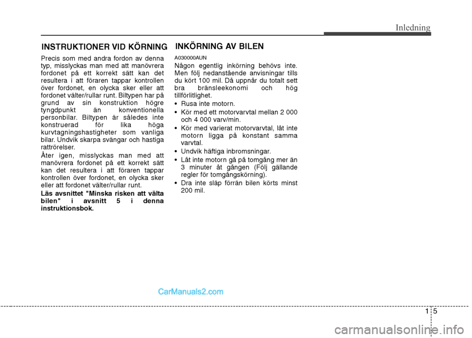 Hyundai Santa Fe 2010  Ägarmanual (in Swedish) 15
Inledning
Precis som med andra fordon av denna 
typ, misslyckas man med att manövrera
fordonet på ett korrekt sätt kan det
resultera i att föraren tappar kontrollen
över fordonet, en olycka sk