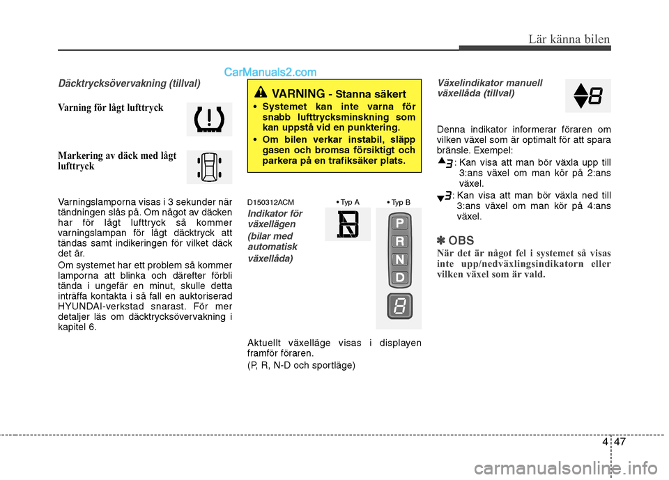 Hyundai Santa Fe 2010  Ägarmanual (in Swedish) 447
Lär känna bilen
Däcktrycksövervakning (tillval)
Varning för lågt lufttryck 
Markering av däck med lågt 
lufttryck
Varningslamporna visas i 3 sekunder när 
tändningen slås på. Om något
