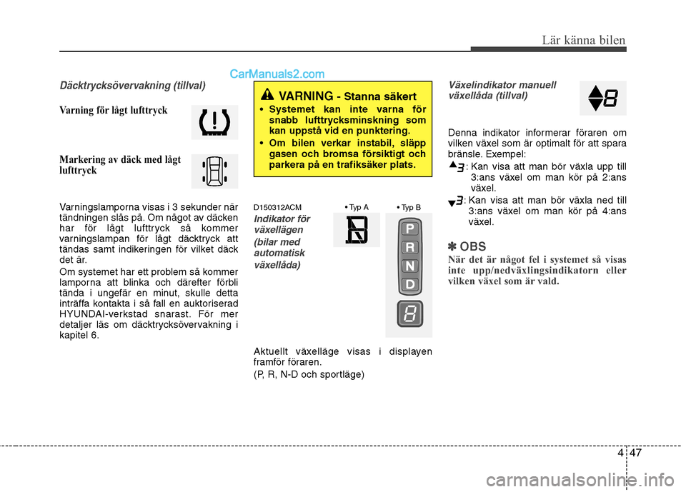 Hyundai Santa Fe 2010 Ägarmanual (in Swedish) 447
Lär känna bilen
Däcktrycksövervakning (tillval)
Varning för lågt lufttryck
Markering av däck med lågt
lufttryck
Varningslamporna visas i 3 sekunder när
tändningen slås på. Om något Hyundai Santa Fe 2010 Ägarmanual (in Swedish) 447
Lär känna bilen
Däcktrycksövervakning (tillval)
Varning för lågt lufttryck
Markering av däck med lågt
lufttryck
Varningslamporna visas i 3 sekunder när
tändningen slås på. Om något