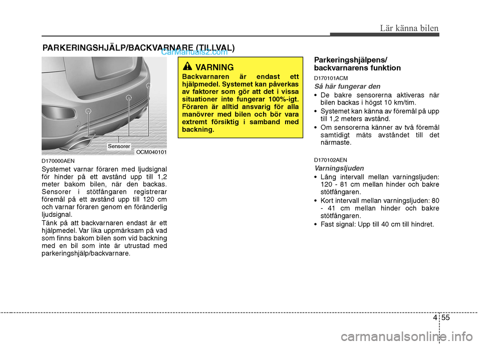 Hyundai Santa Fe 2010 Ägarmanual (in Swedish) 455
Lär känna bilen
D170000AEN
Systemet varnar föraren med ljudsignal
för hinder på ett avstånd upp till 1,2
meter bakom bilen, när den backas.
Sensorer i stötfångaren registrerar
föremål Hyundai Santa Fe 2010 Ägarmanual (in Swedish) 455
Lär känna bilen
D170000AEN
Systemet varnar föraren med ljudsignal
för hinder på ett avstånd upp till 1,2
meter bakom bilen, när den backas.
Sensorer i stötfångaren registrerar
föremål