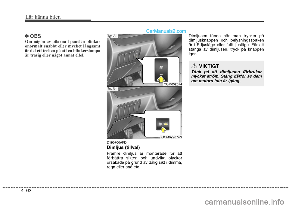 Hyundai Santa Fe 2010 Ägarmanual (in Swedish) Lär känna bilen
62
4
✽✽
OBS
Om någon av pilarna i panelen blinkar
onormalt snabbt eller mycket långsamt
är det ett tecken på att en blinkerslampa
är trasig eller något annat elfel.
D19070 Hyundai Santa Fe 2010 Ägarmanual (in Swedish) Lär känna bilen
62
4
✽✽
OBS
Om någon av pilarna i panelen blinkar
onormalt snabbt eller mycket långsamt
är det ett tecken på att en blinkerslampa
är trasig eller något annat elfel.
D19070