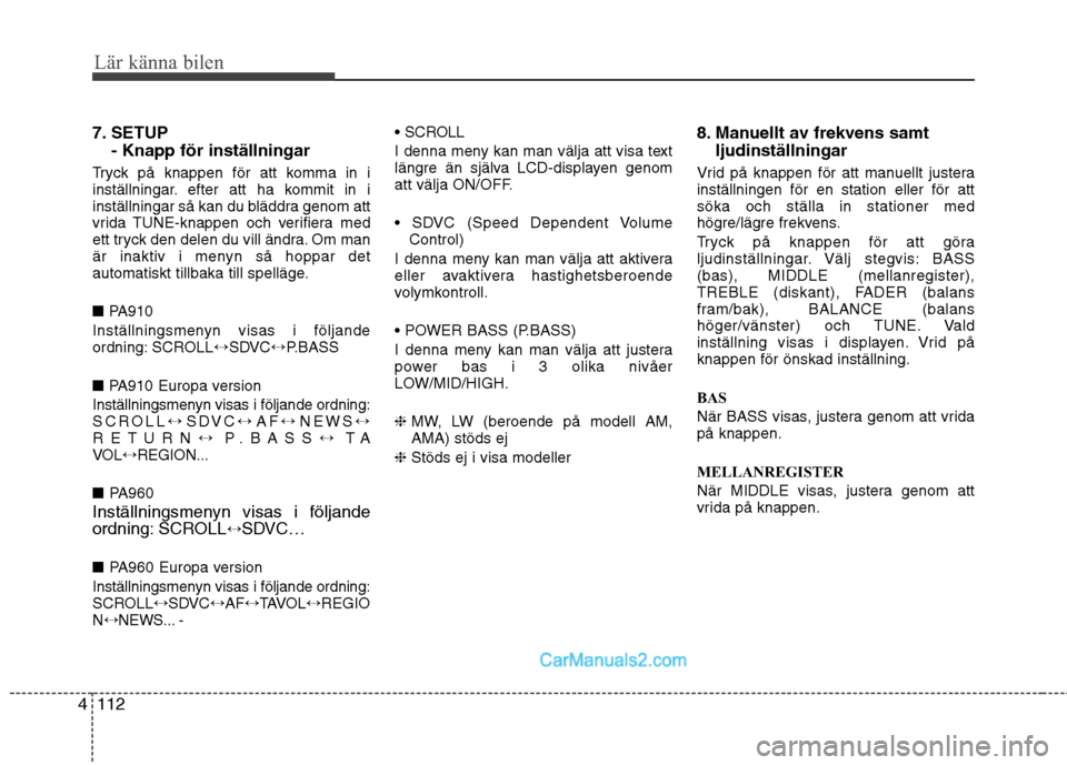 Hyundai Santa Fe 2010 Ägarmanual (in Swedish) Lär känna bilen
112
4
7. SETUP
- Knapp för inställningar
Tryck på knappen för att komma in i
inställningar. efter att ha kommit in i
inställningar så kan du bläddra genom att
vrida TUNE-kn Hyundai Santa Fe 2010 Ägarmanual (in Swedish) Lär känna bilen
112
4
7. SETUP
- Knapp för inställningar
Tryck på knappen för att komma in i
inställningar. efter att ha kommit in i
inställningar så kan du bläddra genom att
vrida TUNE-kn