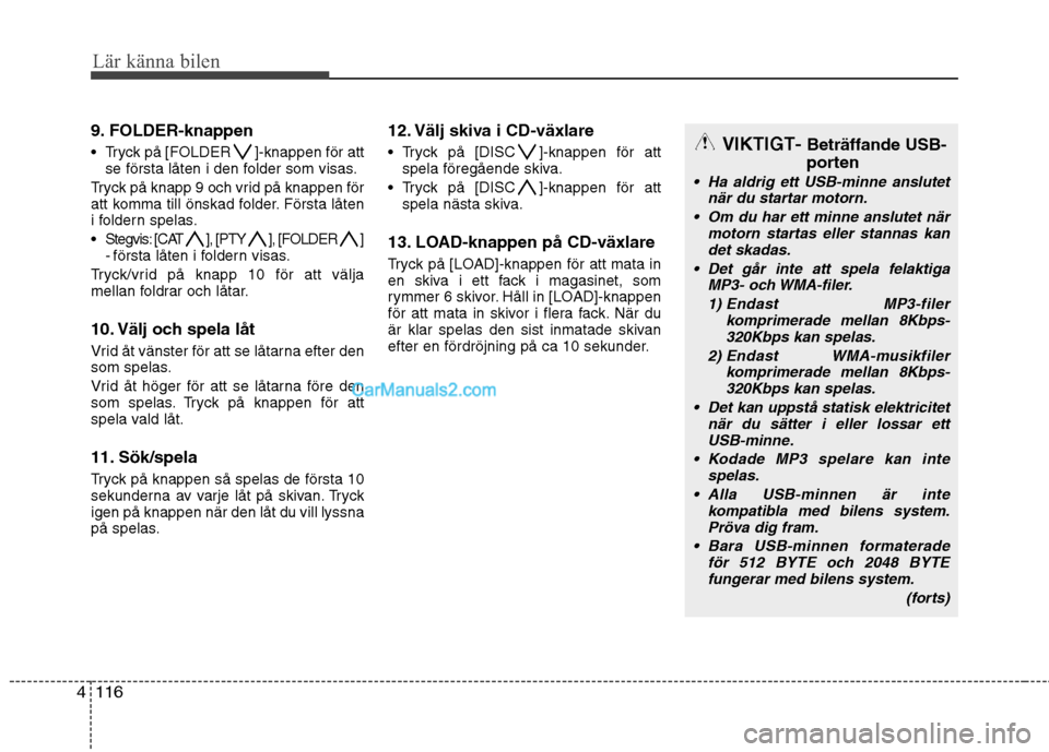 Hyundai Santa Fe 2010  Ägarmanual (in Swedish) Lär känna bilen
116
4
9. FOLDER-knappen 
 Tryck på [FOLDER ]-knappen för att
se första låten i den folder som visas.
Tryck på knapp 9 och vrid på knappen för 
att komma till önskad folder. F