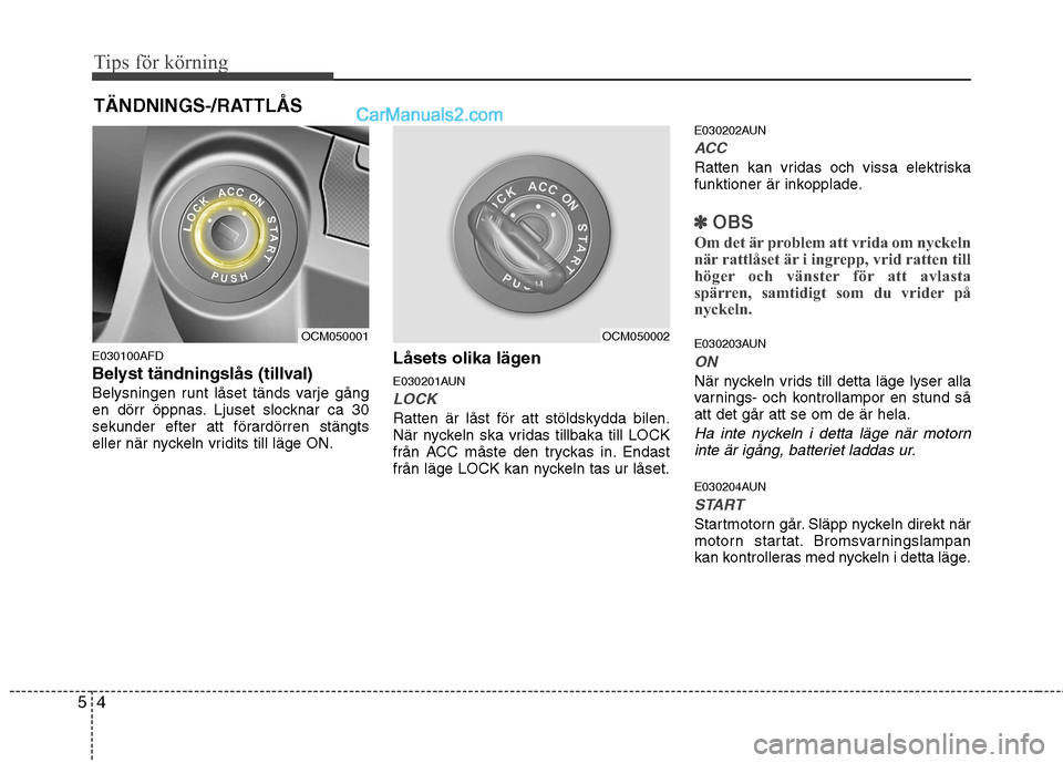 Hyundai Santa Fe 2010 Ägarmanual (in Swedish) Tips för körning
4
5
E030100AFD
Belyst tändningslås (tillval)
Belysningen runt låset tänds varje gång
en dörr öppnas. Ljuset slocknar ca 30
sekunder efter att förardörren stängts
eller n Hyundai Santa Fe 2010 Ägarmanual (in Swedish) Tips för körning
4
5
E030100AFD
Belyst tändningslås (tillval)
Belysningen runt låset tänds varje gång
en dörr öppnas. Ljuset slocknar ca 30
sekunder efter att förardörren stängts
eller n
