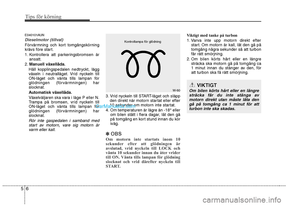 Hyundai Santa Fe 2010 Ägarmanual (in Swedish) Tips för körning
6
5
E040101AUN
Dieselmotor (tillval)
Förvärmning och kort tomgångskörning
krävs före start.
1. Kontrollera att parkeringsbromsen är
ansatt.
2. Manuell växellåda.
Håll ko Hyundai Santa Fe 2010 Ägarmanual (in Swedish) Tips för körning
6
5
E040101AUN
Dieselmotor (tillval)
Förvärmning och kort tomgångskörning
krävs före start.
1. Kontrollera att parkeringsbromsen är
ansatt.
2. Manuell växellåda.
Håll ko