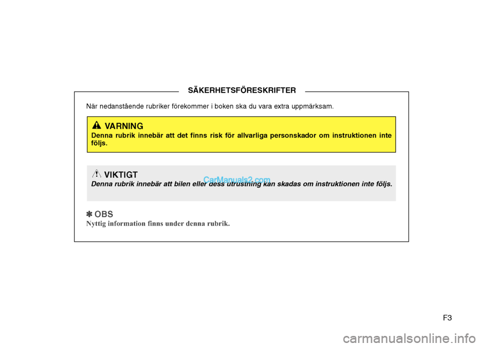 Hyundai Santa Fe 2010 Ägarmanual (in Swedish) F3
När nedanstående rubriker förekommer i boken ska du vara extra uppmärksam.
✽✽
OBS
Nyttig information finns under denna rubrik.
SÄKERHETSFÖRESKRIFTER
VARNING
Denna rubrik innebär att Hyundai Santa Fe 2010 Ägarmanual (in Swedish) F3
När nedanstående rubriker förekommer i boken ska du vara extra uppmärksam.
✽✽
OBS
Nyttig information finns under denna rubrik.
SÄKERHETSFÖRESKRIFTER
VARNING
Denna rubrik innebär att