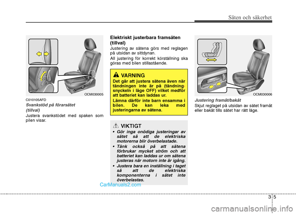 Hyundai Santa Fe 2010 Ägarmanual (in Swedish) 35
Säten och säkerhet
C010105AFD
Svankstöd på förarsätet (tillval)
Justera svankstödet med spaken som
pilen visar. Elektriskt justerbara framsäten
(tillval)
Justering av sätena görs med r Hyundai Santa Fe 2010 Ägarmanual (in Swedish) 35
Säten och säkerhet
C010105AFD
Svankstöd på förarsätet (tillval)
Justera svankstödet med spaken som
pilen visar. Elektriskt justerbara framsäten
(tillval)
Justering av sätena görs med r
