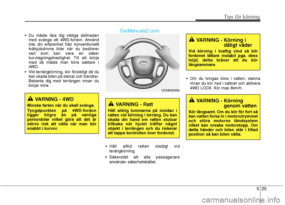 Hyundai Santa Fe 2010 Ägarmanual (in Swedish) 525
Tips för körning
Du måste lära dig viktiga skillnadenmed svänga ett 4WD-fordon. Använd
inte din erfarenhet från konventionellt
tvåhjulsdrivna bilar när du bedömer
vad som kan vara en s Hyundai Santa Fe 2010 Ägarmanual (in Swedish) 525
Tips för körning
Du måste lära dig viktiga skillnadenmed svänga ett 4WD-fordon. Använd
inte din erfarenhet från konventionellt
tvåhjulsdrivna bilar när du bedömer
vad som kan vara en s