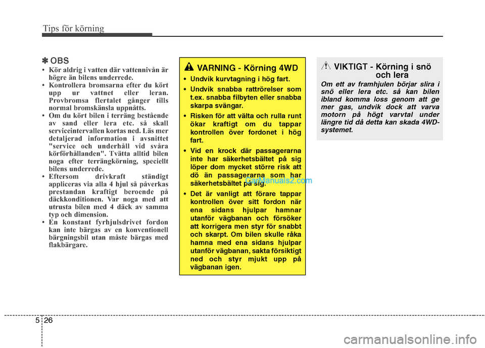 Hyundai Santa Fe 2010 Ägarmanual (in Swedish) Tips för körning
26
5
✽✽
OBS
Kör aldrig i vatten där vattennivån är högre än bilens underrede.
Kontrollera bromsarna efter du kört
upp ur vattnet eller leran.
Provbromsa flertalet g Hyundai Santa Fe 2010 Ägarmanual (in Swedish) Tips för körning
26
5
✽✽
OBS
Kör aldrig i vatten där vattennivån är högre än bilens underrede.
Kontrollera bromsarna efter du kört
upp ur vattnet eller leran.
Provbromsa flertalet g