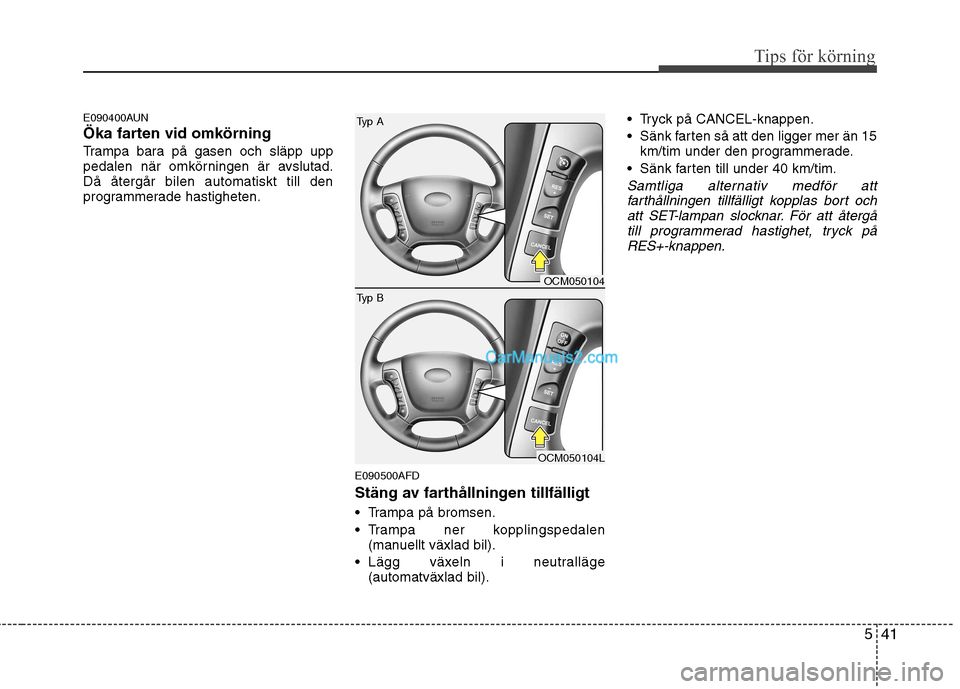 Hyundai Santa Fe 2010 Ägarmanual (in Swedish) 541
Tips för körning
E090400AUN
Öka farten vid omkörning
Trampa bara på gasen och släpp upp
pedalen när omkörningen är avslutad.Då återgår bilen automatiskt till den
programmerade hastig Hyundai Santa Fe 2010 Ägarmanual (in Swedish) 541
Tips för körning
E090400AUN
Öka farten vid omkörning
Trampa bara på gasen och släpp upp
pedalen när omkörningen är avslutad.Då återgår bilen automatiskt till den
programmerade hastig