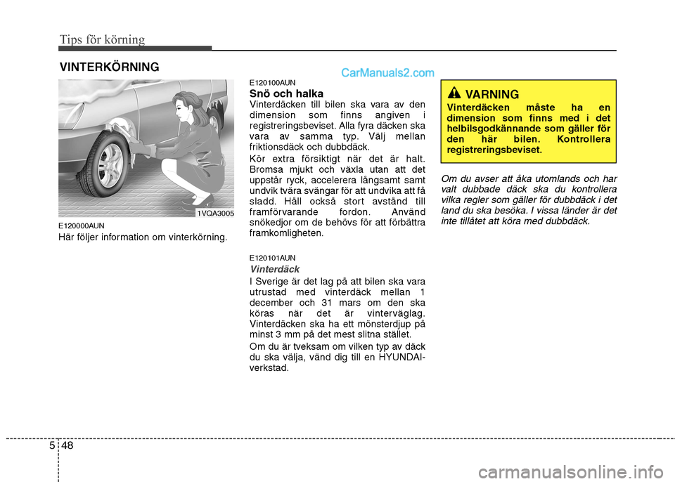 Hyundai Santa Fe 2010 Ägarmanual (in Swedish) Tips för körning
48
5
E120000AUN
Här följer information om vinterkörning. E120100AUN
Snö och halka
Vinterdäcken till bilen ska vara av den
dimension som finns angiven i
registreringsbeviset. Hyundai Santa Fe 2010 Ägarmanual (in Swedish) Tips för körning
48
5
E120000AUN
Här följer information om vinterkörning. E120100AUN
Snö och halka
Vinterdäcken till bilen ska vara av den
dimension som finns angiven i
registreringsbeviset.