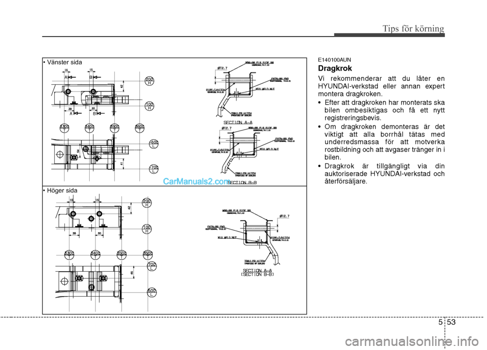 Hyundai Santa Fe 2010 Ägarmanual (in Swedish) 553
Tips för körning
E140100AUN
Dragkrok
Vi rekommenderar att du låter en
HYUNDAI-verkstad eller annan expert
montera dragkroken.
Efter att dragkroken har monterats skabilen ombesiktigas och f Hyundai Santa Fe 2010 Ägarmanual (in Swedish) 553
Tips för körning
E140100AUN
Dragkrok
Vi rekommenderar att du låter en
HYUNDAI-verkstad eller annan expert
montera dragkroken.
Efter att dragkroken har monterats skabilen ombesiktigas och f