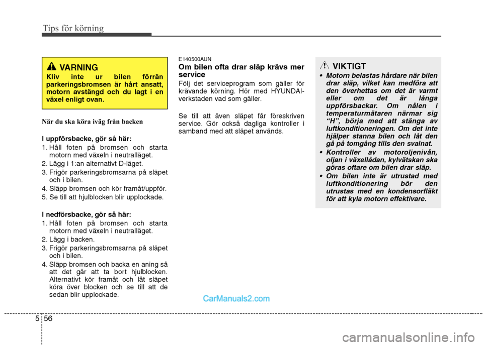 Hyundai Santa Fe 2010 Ägarmanual (in Swedish) Tips för körning
56
5
När du ska köra iväg från backen
I uppförsbacke, gör så här:
1. Håll foten på bromsen och starta
motorn med växeln i neutralläget.
2. Lägg i 1:an alternativt D- Hyundai Santa Fe 2010 Ägarmanual (in Swedish) Tips för körning
56
5
När du ska köra iväg från backen
I uppförsbacke, gör så här:
1. Håll foten på bromsen och starta
motorn med växeln i neutralläget.
2. Lägg i 1:an alternativt D-