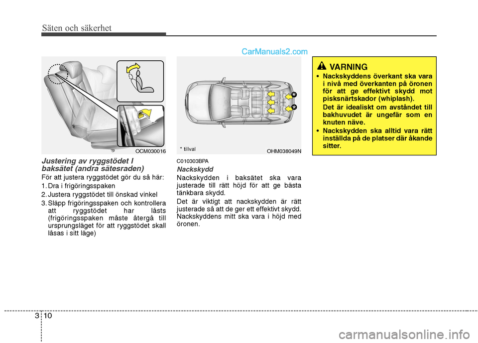 Hyundai Santa Fe 2010 Ägarmanual (in Swedish) Säten och säkerhet
10
3
Justering av ryggstödet I
baksätet (andra sätesraden)
För att justera ryggstödet gör du så här:
1. Dra i frigöringsspaken
2. Justera ryggstödet till önskad vinkel Hyundai Santa Fe 2010 Ägarmanual (in Swedish) Säten och säkerhet
10
3
Justering av ryggstödet I
baksätet (andra sätesraden)
För att justera ryggstödet gör du så här:
1. Dra i frigöringsspaken
2. Justera ryggstödet till önskad vinkel